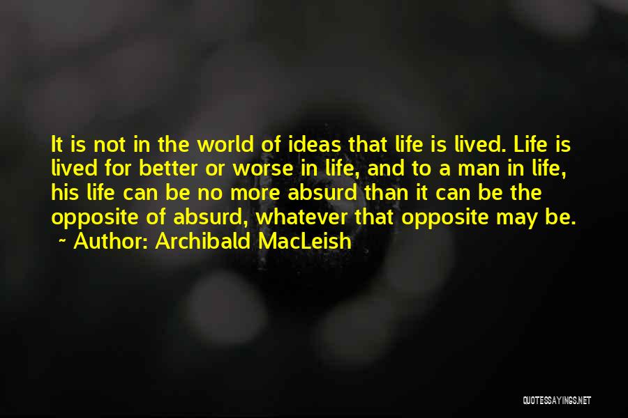 Life Can Be Better Quotes By Archibald MacLeish