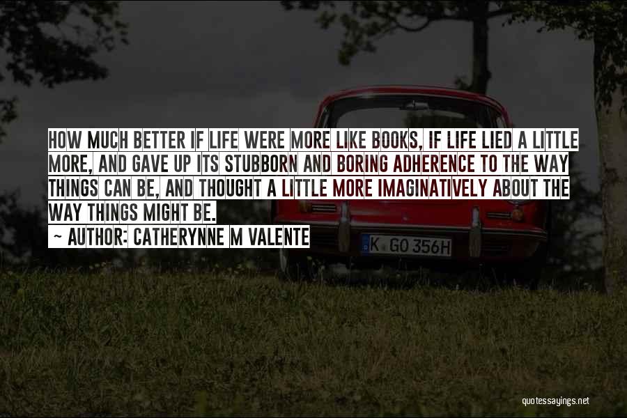 Life Can Be Boring Quotes By Catherynne M Valente