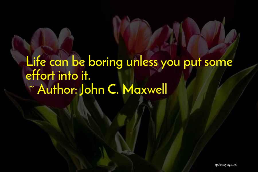 Life Can Be Boring Quotes By John C. Maxwell