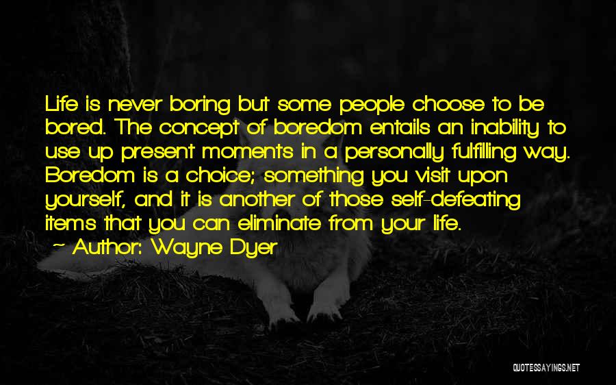 Life Can Be Boring Quotes By Wayne Dyer