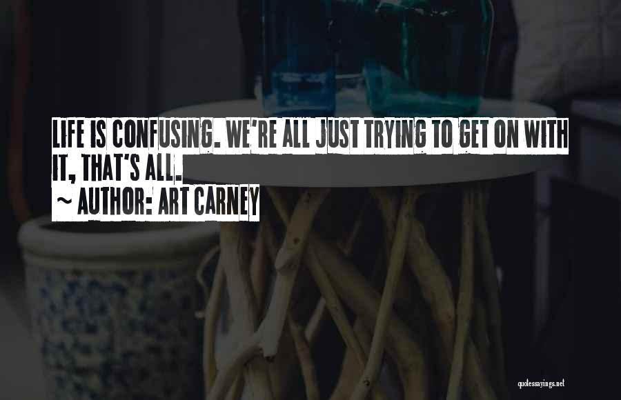 Life Can Be Confusing Quotes By Art Carney