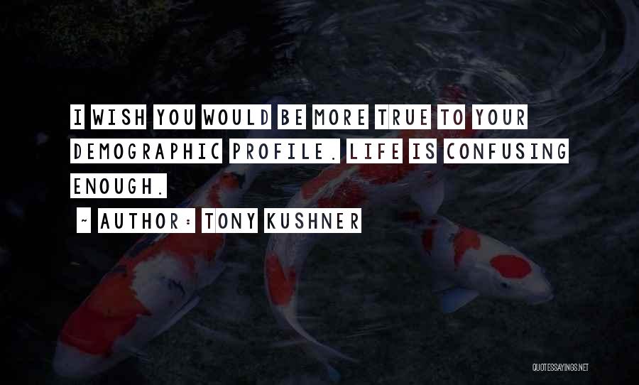 Life Can Be Confusing Quotes By Tony Kushner