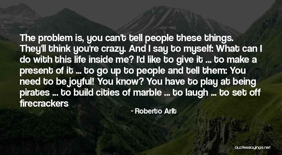 Life Can Be Crazy Quotes By Roberto Arlt Life Can Be Crazy Quotes By Roberto Arlt