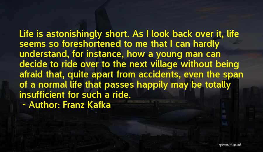 Life Can Be So Short Quotes By Franz Kafka