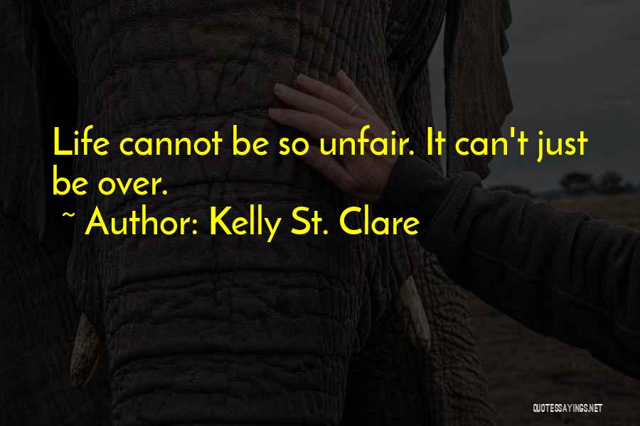 Life Can Be So Unfair Quotes By Kelly St. Clare