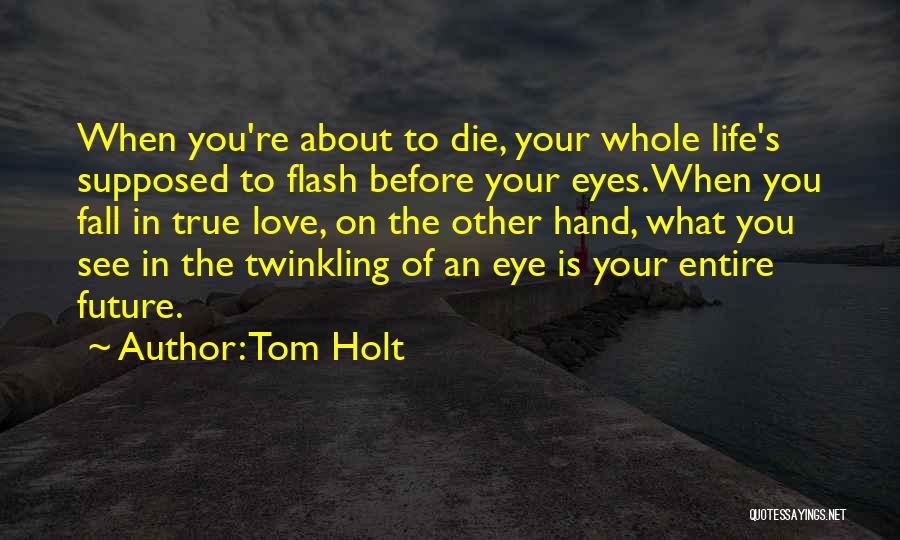 Life Can Flash Before Your Eyes Quotes By Tom Holt