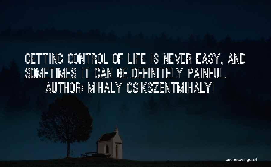 Life Can Never Be Easy Quotes By Mihaly Csikszentmihalyi