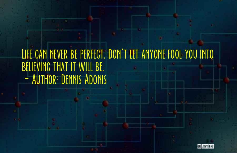 Life Can Never Be Perfect Quotes By Dennis Adonis