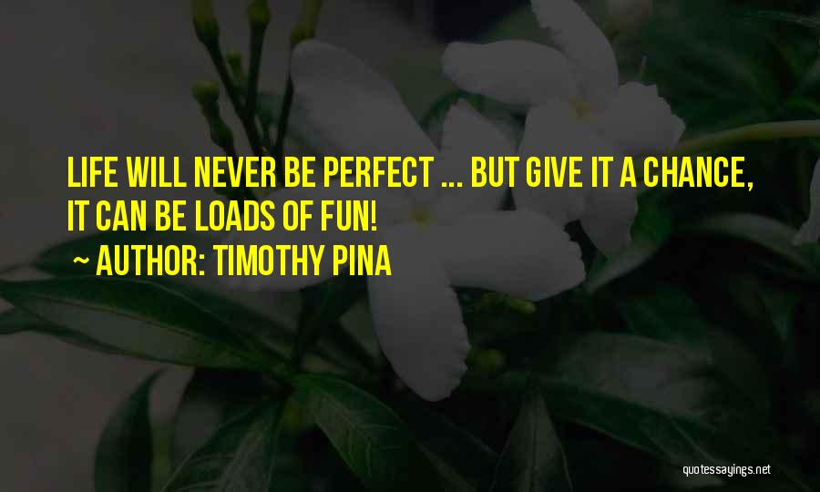 Life Can Never Be Perfect Quotes By Timothy Pina