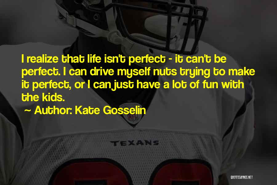 Life Can't Be Perfect Quotes By Kate Gosselin