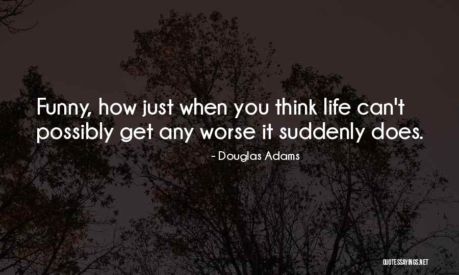 Life Can't Get Worse Quotes By Douglas Adams