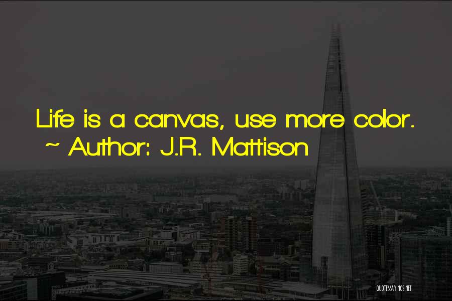 Life Canvas Quotes By J.R. Mattison