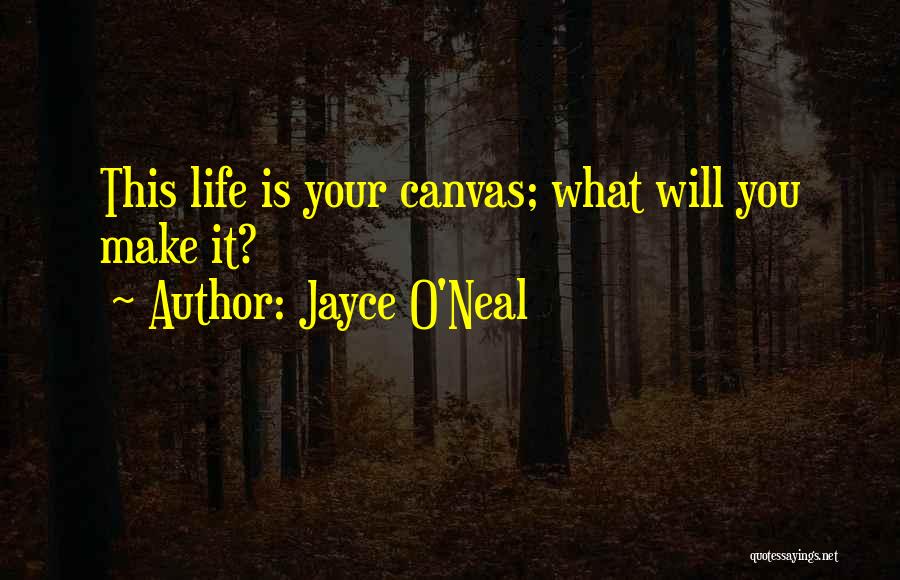 Life Canvas Quotes By Jayce O'Neal