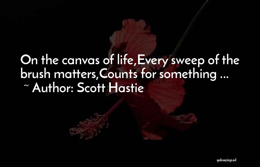 Life Canvas Quotes By Scott Hastie