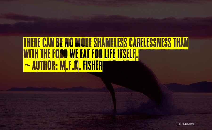 Life Carelessness Quotes By M.F.K. Fisher