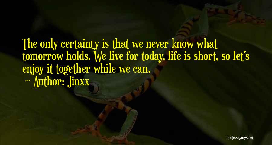 Life Certainty Quotes By Jinxx