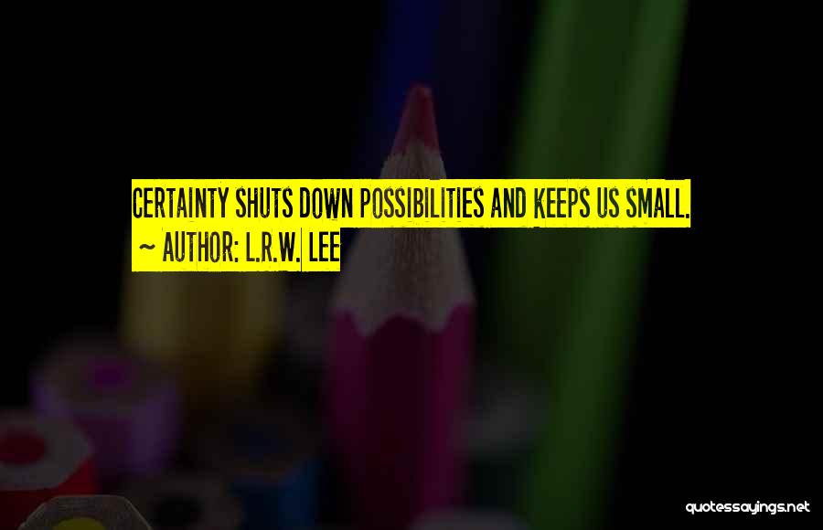 Life Certainty Quotes By L.R.W. Lee