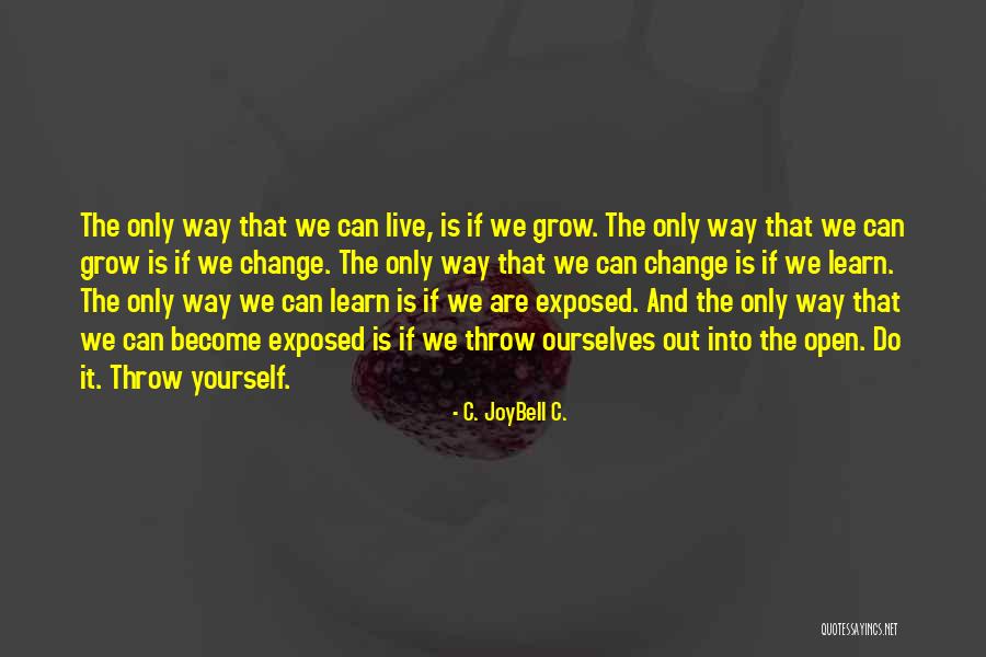 Life Change And Growth Quotes By C. JoyBell C. Life Change And Growth Quotes By C. JoyBell C.