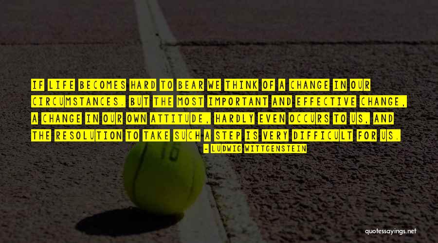 Life Change Attitude Quotes By Ludwig Wittgenstein Life Change Attitude Quotes By Ludwig Wittgenstein