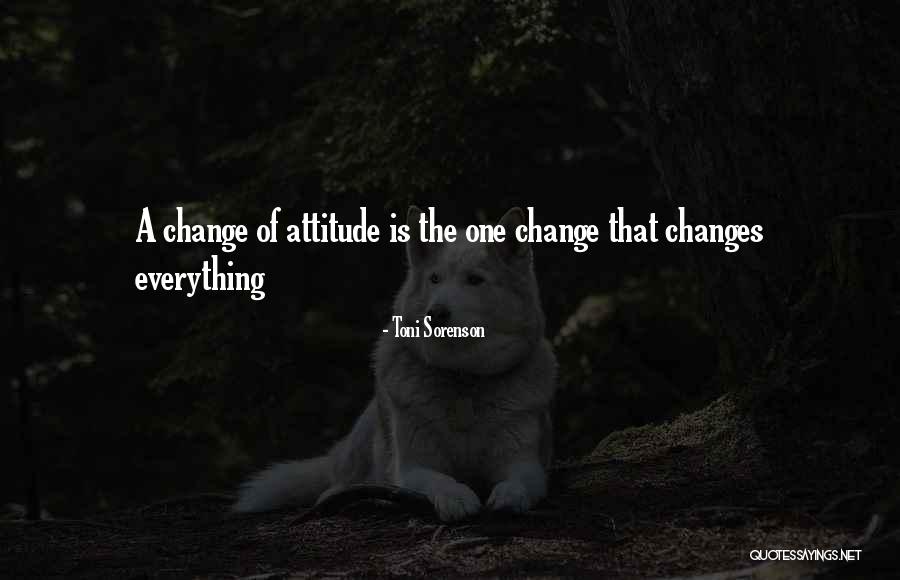 Life Change Attitude Quotes By Toni Sorenson Life Change Attitude Quotes By Toni Sorenson