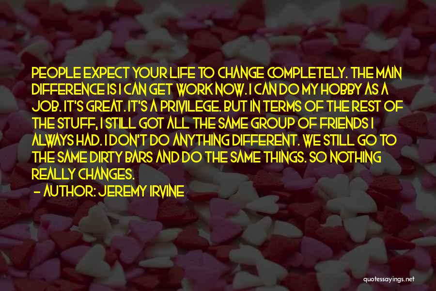 Life Changes And Friends Quotes By Jeremy Irvine