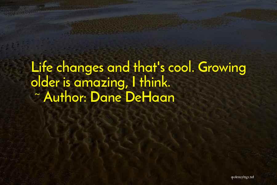 Life Changes And Growing Up Quotes By Dane DeHaan