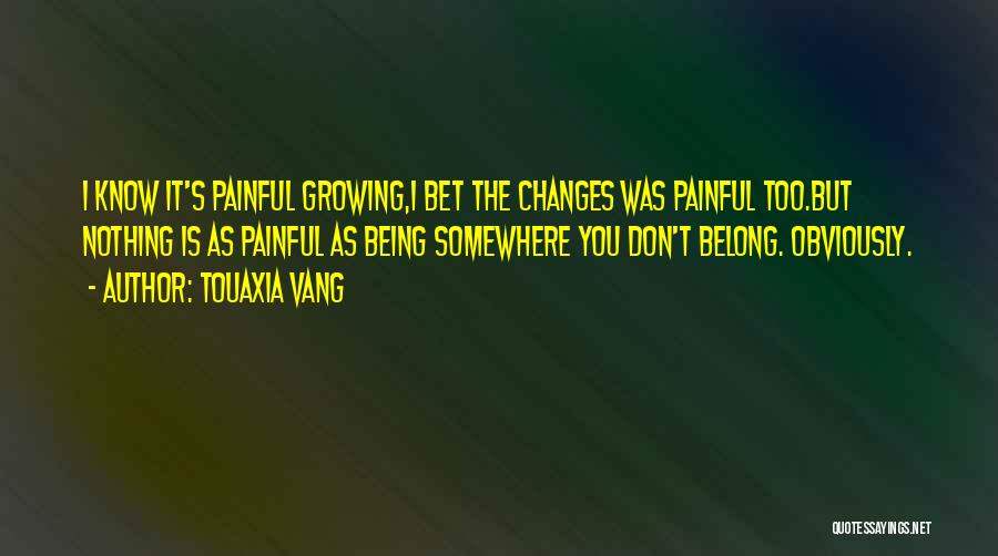 Life Changes And Growing Up Quotes By Touaxia Vang