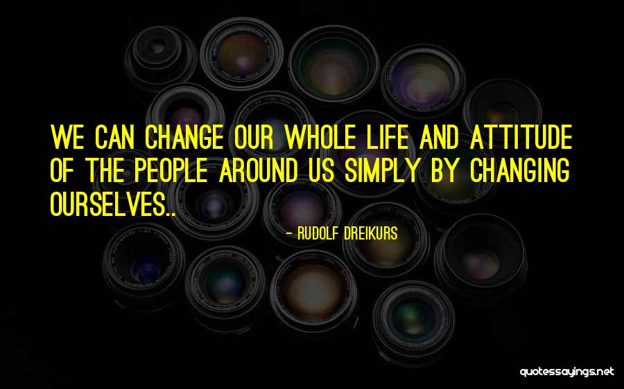 Life Changing Attitude Quotes By Rudolf Dreikurs Life Changing Attitude Quotes By Rudolf Dreikurs