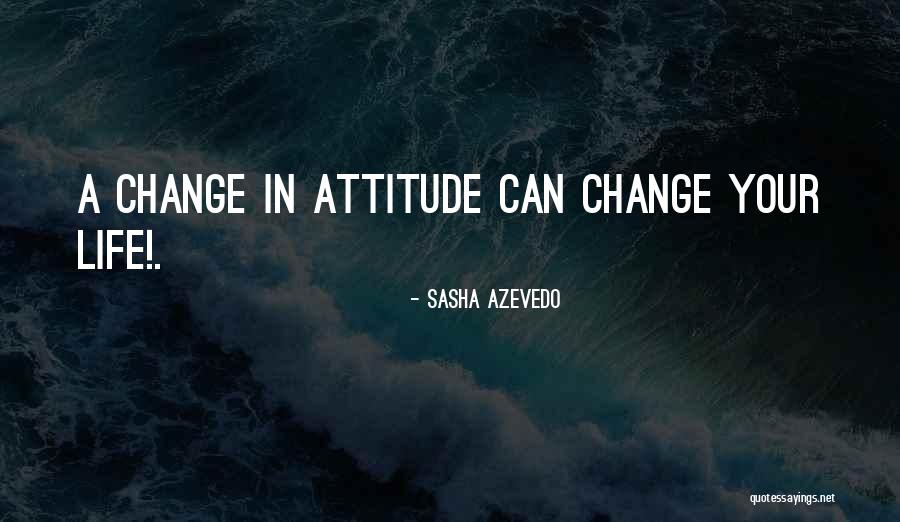 Life Changing Attitude Quotes By Sasha Azevedo Life Changing Attitude Quotes By Sasha Azevedo