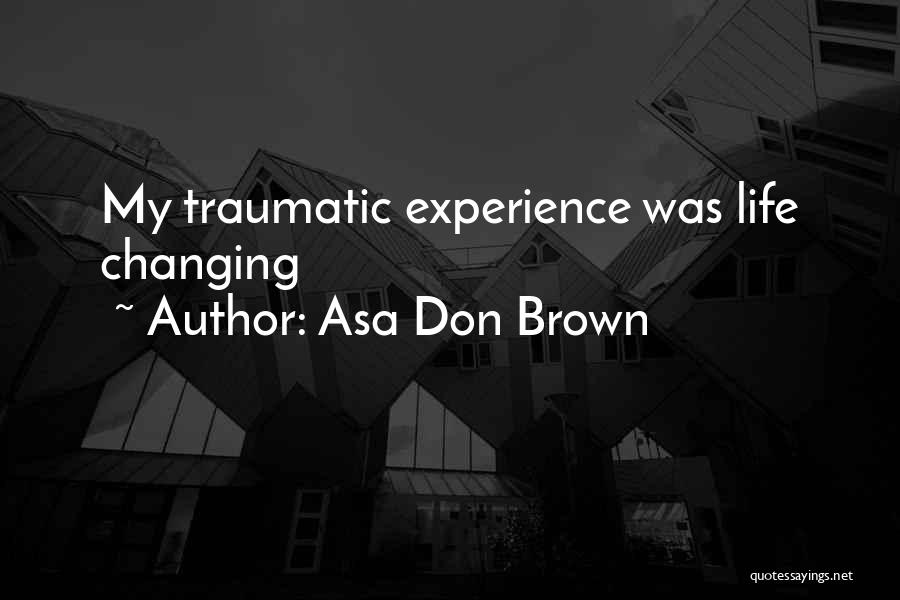 Life Changing Experiences Quotes By Asa Don Brown