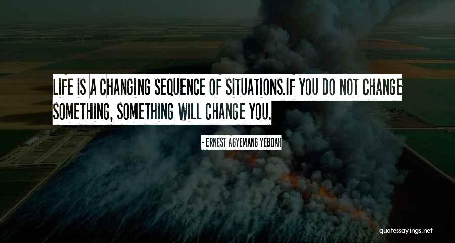 Life Changing Situations Quotes By Ernest Agyemang Yeboah Life Changing Situations Quotes By Ernest Agyemang Yeboah