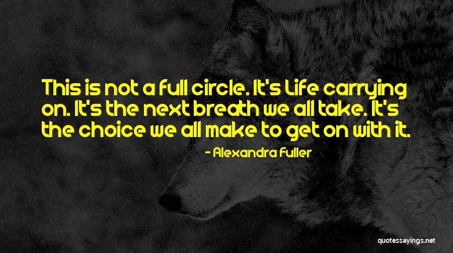 Life Comes Full Circle Quotes By Alexandra Fuller Life Comes Full Circle Quotes By Alexandra Fuller