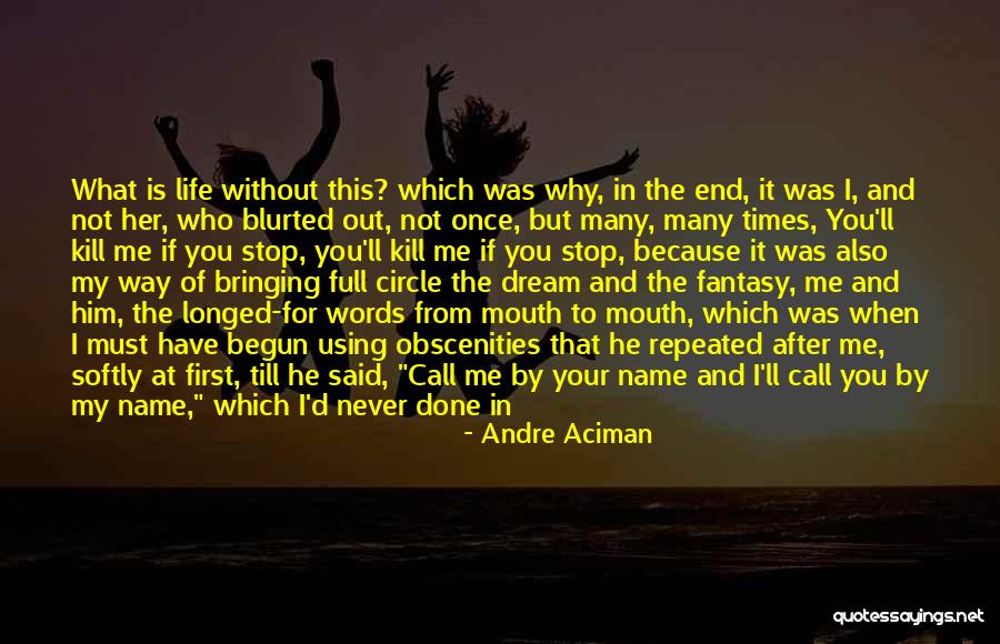 Life Comes Full Circle Quotes By Andre Aciman Life Comes Full Circle Quotes By Andre Aciman