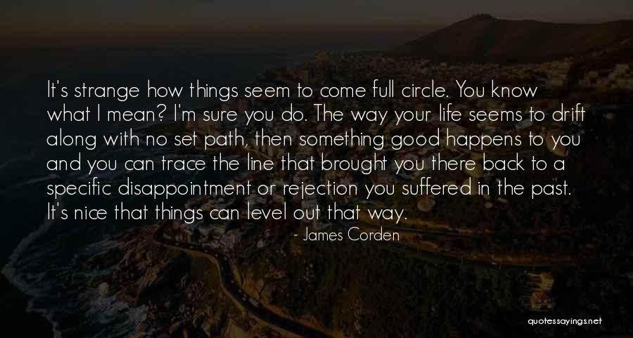 Life Comes Full Circle Quotes By James Corden Life Comes Full Circle Quotes By James Corden