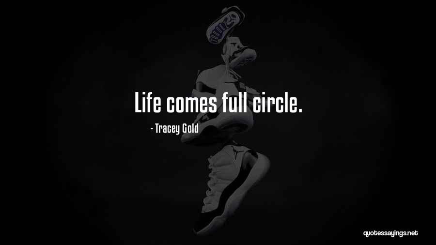 Life Comes Full Circle Quotes By Tracey Gold