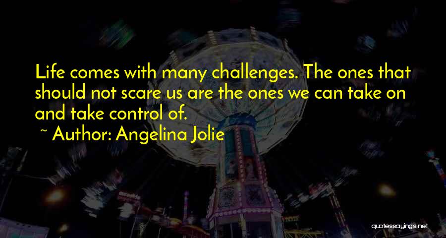 Life Comes With Challenges Quotes By Angelina Jolie