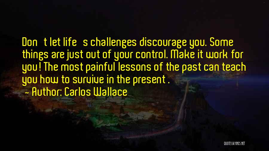 Life Comes With Challenges Quotes By Carlos Wallace