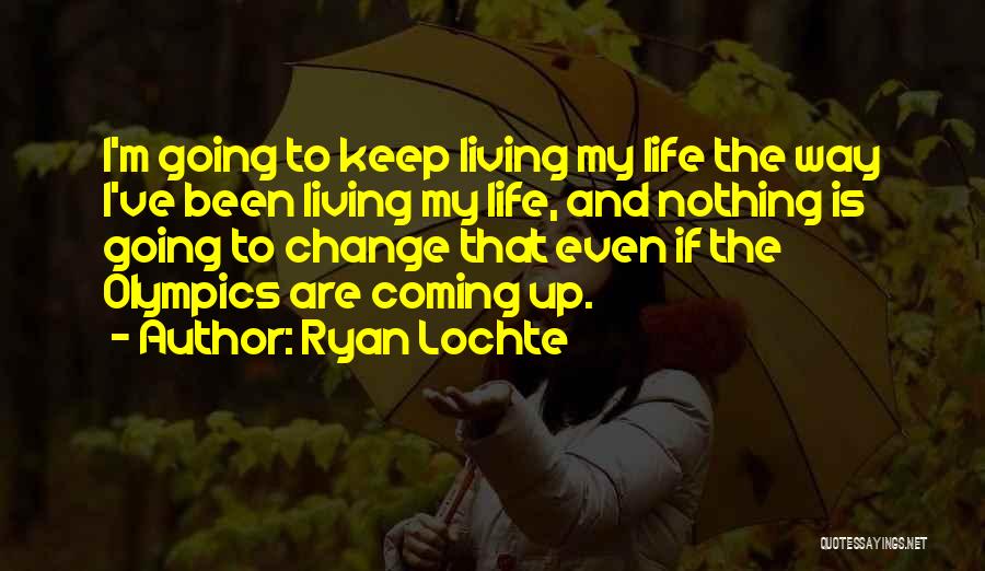 Life Coming And Going Quotes By Ryan Lochte