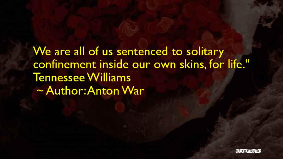 Life Confinement Quotes By Anton War