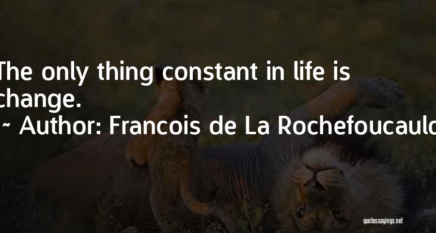 Life Constant Change Quotes By Francois De La Rochefoucauld