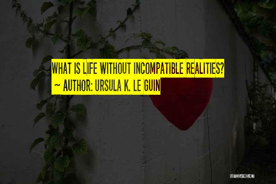 Life Contradiction Quotes By Ursula K. Le Guin