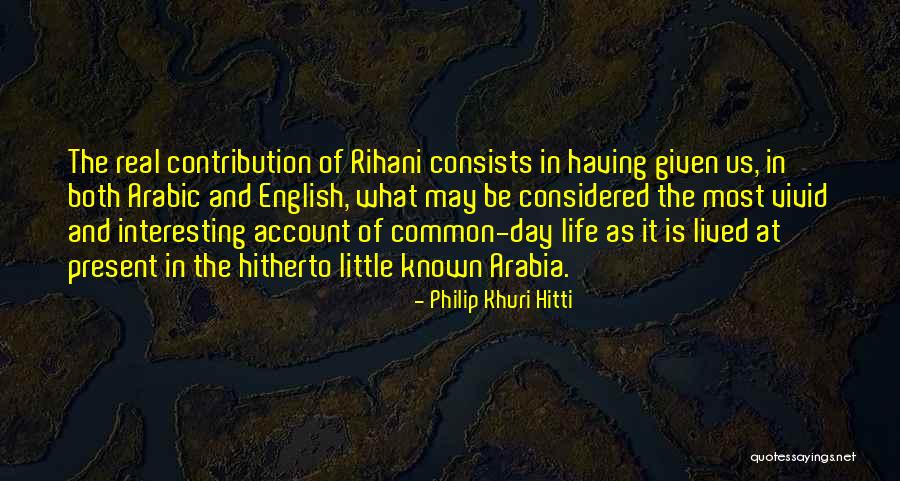 Life Contribution Quotes By Philip Khuri Hitti Life Contribution Quotes By Philip Khuri Hitti