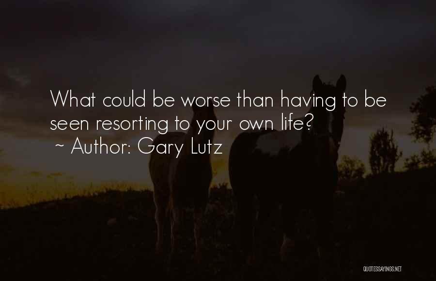 Life Could Be Worse Quotes By Gary Lutz