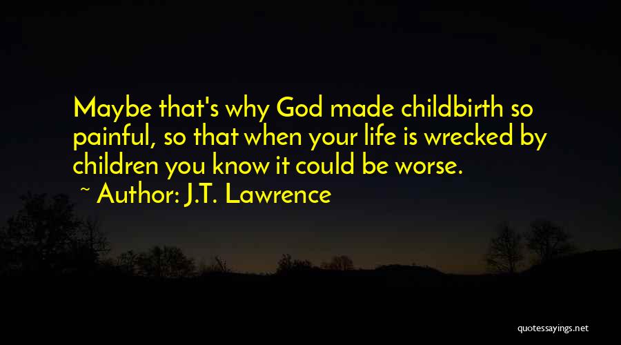 Life Could Be Worse Quotes By J.T. Lawrence