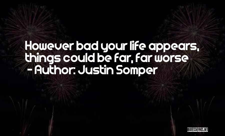 Life Could Be Worse Quotes By Justin Somper