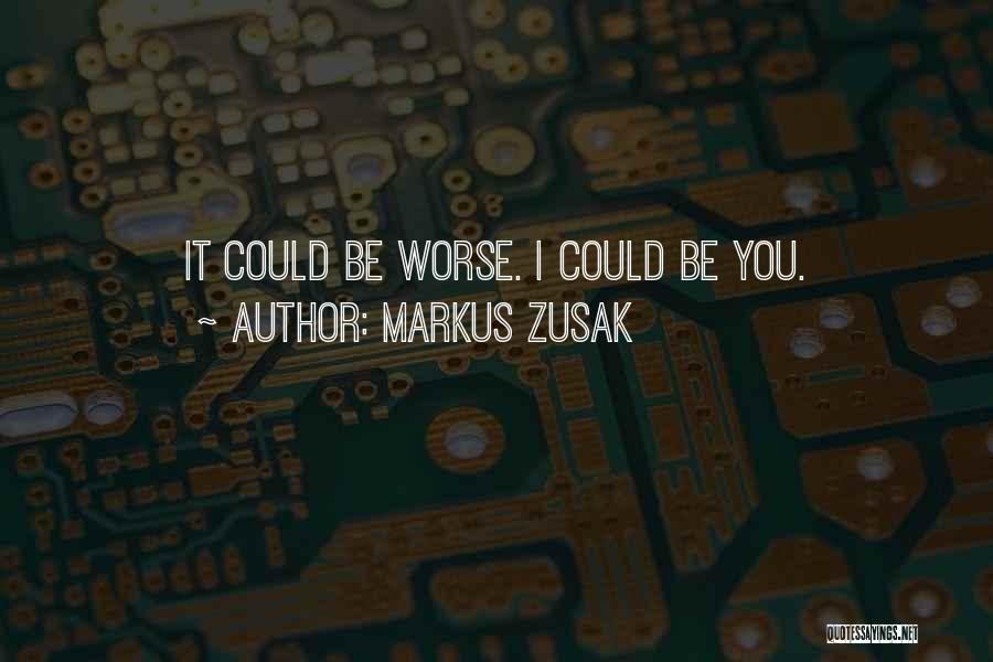 Life Could Be Worse Quotes By Markus Zusak
