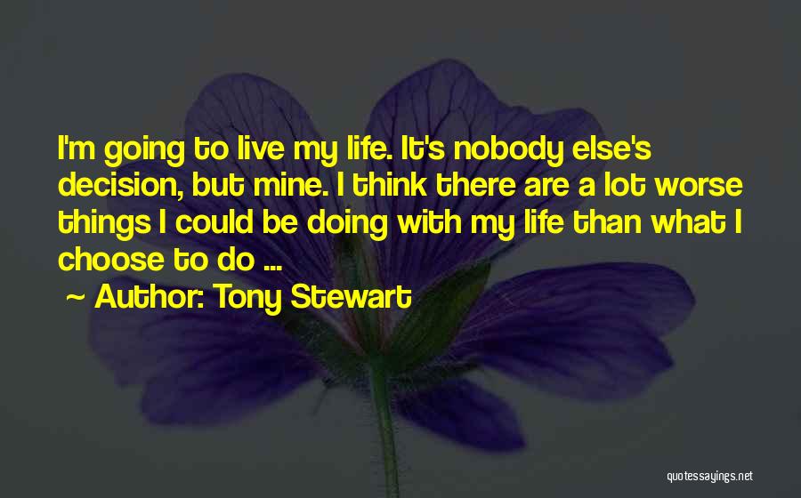 Life Could Be Worse Quotes By Tony Stewart