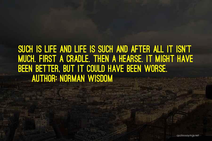 Life Could Have Been Better Quotes By Norman Wisdom