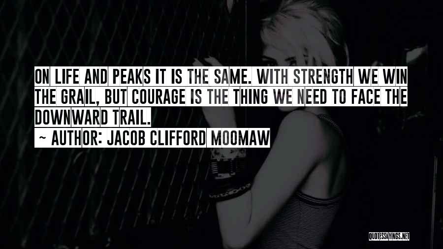 Life Courage And Strength Quotes By Jacob Clifford Moomaw