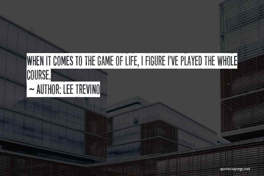 Life Course Quotes By Lee Trevino